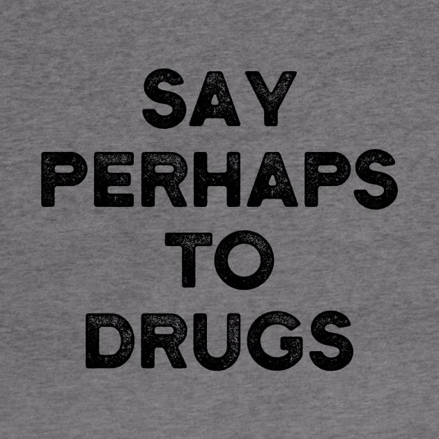 SAY PERHAPS TO DRUGS by Luluca Shirts